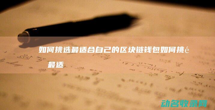 如何挑选最适合自己的区块链钱包 (如何挑选最适合的连身袜)